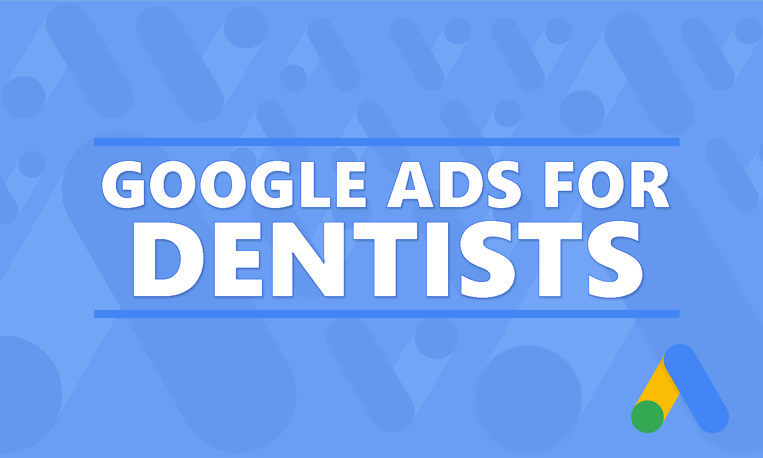 Google Ads for Dentists Made Simple and Effective